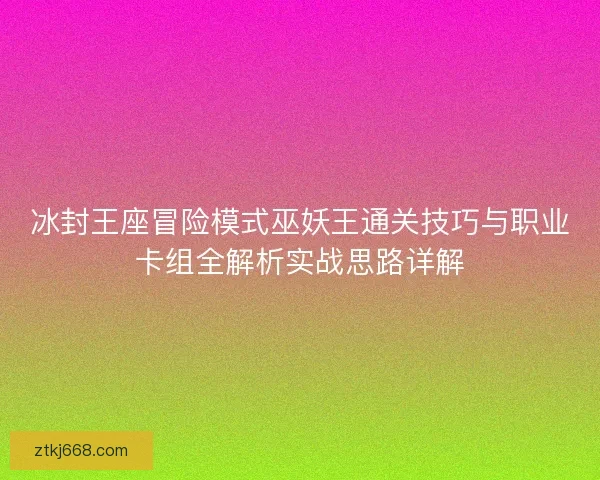 冰封王座冒险模式巫妖王通关技巧与职业卡组全解析实战思路详解